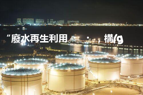 “廢水再生利用，構(gòu)建清潔水環(huán)境”